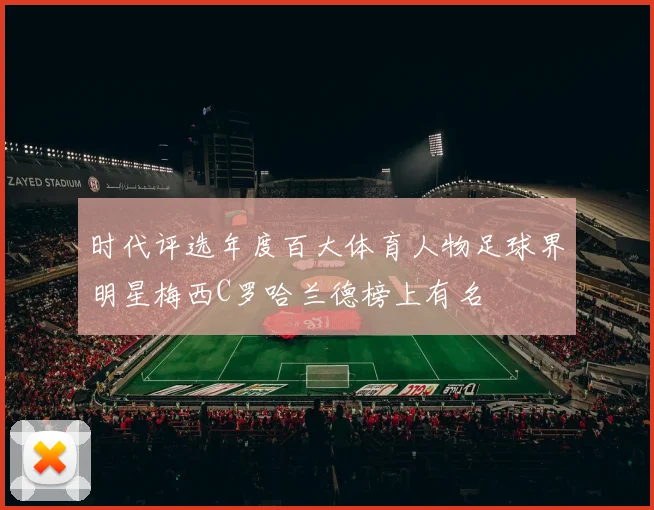 时代评选年度百大体育人物足球界明星梅西C罗哈兰德榜上有名